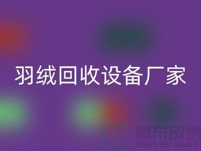 创新前行，探索羽绒雷速-雷速app-雷速体育官网
设备厂家的环保之旅