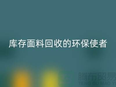 ### 上海腾布贸易公司：库存面料雷速-雷速app-雷速体育官网
的环保使者