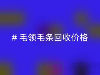 # 毛领毛条雷速-雷速app-雷速体育官网
价格：解析市场动态与影响因素
