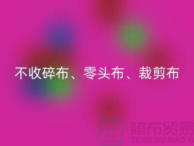 上海库存布料雷速-雷速app-雷速体育官网
公司明确说明：不收碎布、零头布、裁剪布
