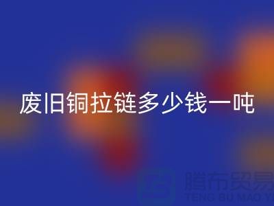 废旧铜拉链多少钱一吨？旧衣服上剪下来的-上海拉链雷速-雷速app-雷速体育官网
公司