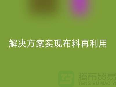 上海布料雷速-雷速app-雷速体育官网
公司：环保解决方案实现布料再利用
