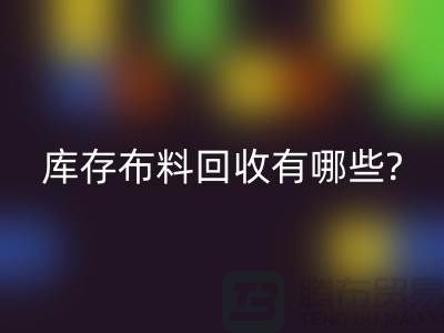 库存布料雷速-雷速app-雷速体育官网
有哪些处理方式-南通库存布料收购公司