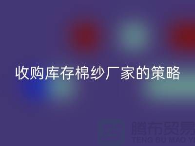 优化您的供应链：收购库存棉纱厂家的策略-库存服装雷速-雷速app-雷速体育官网
公司