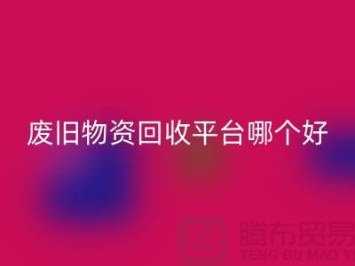 废旧物资雷速-雷速app-雷速体育官网
平台哪个好？让我们一起探讨-上海腾布贸易