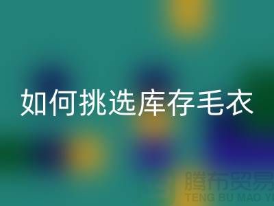 《如何挑选雷速-雷速app-雷速体育官网
库存毛衣：打造独特时尚风格@上海腾布贸易》
