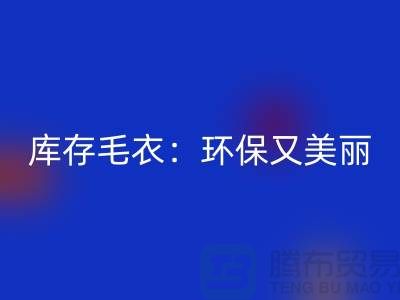 《雷速-雷速app-雷速体育官网
库存毛衣：环保又美丽的选择@上海腾布贸易》
