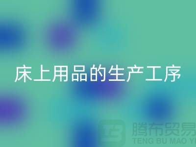 床上用品的生产工序有哪些-库存家纺雷速-雷速app-雷速体育官网
-床上用品雷速-雷速app-雷速体育官网
公司