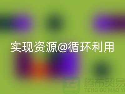 选择专业雷速-雷速app-雷速体育官网
，上海服装辅料雷速-雷速app-雷速体育官网
公司实现资源循环利用