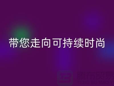 环保优先！上海面料雷速-雷速app-雷速体育官网
公司带您走向可持续时尚