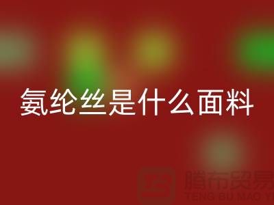 氨纶丝是什么面料？优缺点解析与浙江废丝雷速-雷速app-雷速体育官网
厂家价值探秘