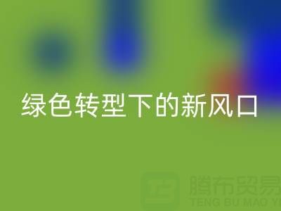 南通库存布料雷速-雷速app-雷速体育官网
市场：绿色转型下的新风口与突围路径