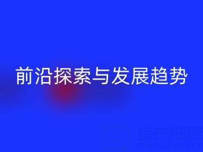 南通库存布料雷速-雷速app-雷速体育官网
行业前沿探索与发展趋势