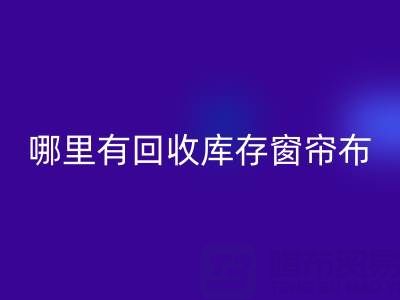 哪里有雷速-雷速app-雷速体育官网
库存窗帘布的地方（上海腾布贸易）