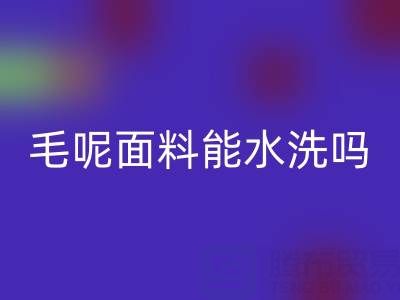 毛呢面料能水洗吗？正确清洗方法与上海布料雷速-雷速app-雷速体育官网
指南