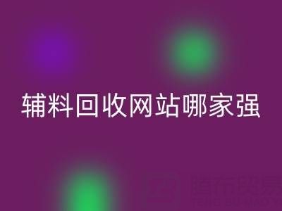 库存辅料雷速-雷速app-雷速体育官网
网站哪家强？上海腾布贸易公司如何实现资源高效流转