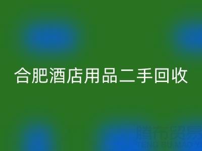 合肥酒店用品二手雷速-雷速app-雷速体育官网
全攻略：电话、市场与高效处理渠道