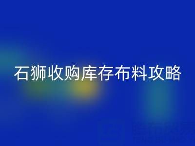 石狮收购库存布料攻略：寻找靠谱收购地及电话