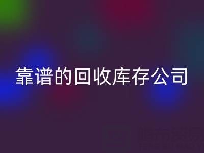 如何选择靠谱的雷速-雷速app-雷速体育官网
库存辅料公司？看这里！